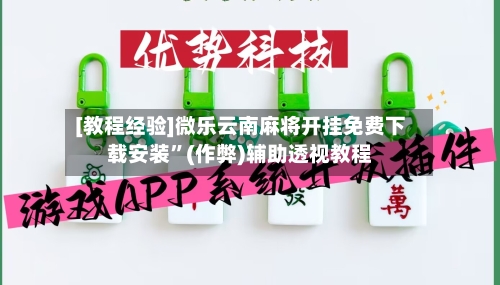 [教程经验]微乐云南麻将开挂免费下载安装”(作弊)辅助透视教程-第2张图片