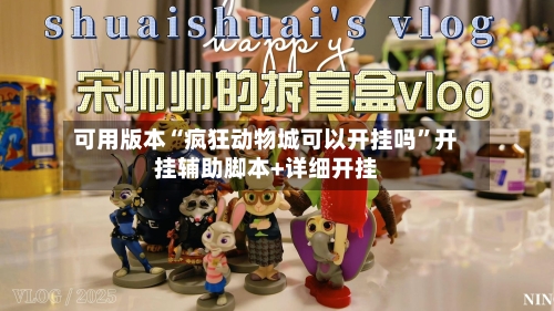 可用版本“疯狂动物城可以开挂吗”开挂辅助脚本+详细开挂