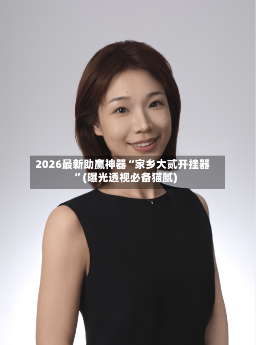2026最新助赢神器“家乡大贰开挂器”(曝光透视必备猫腻)-第1张图片