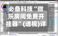 必备科技“微乐房间免费开挂器”(透视)详细透视辅助教学