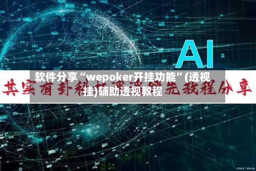 软件分享“wepoker开挂功能”(透视挂)辅助透视教程