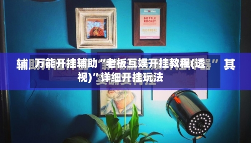 万能开挂辅助“老板互娱开挂教程(透视)”详细开挂玩法
