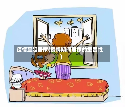 疫情蔓延居家(疫情期间居家的重要性)
