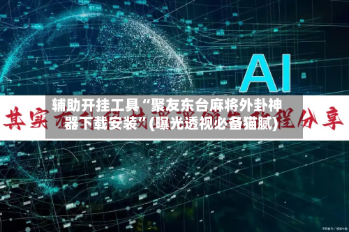 辅助开挂工具“聚友东台麻将外卦神器下载安装	”(曝光透视必备猫腻)-第2张图片