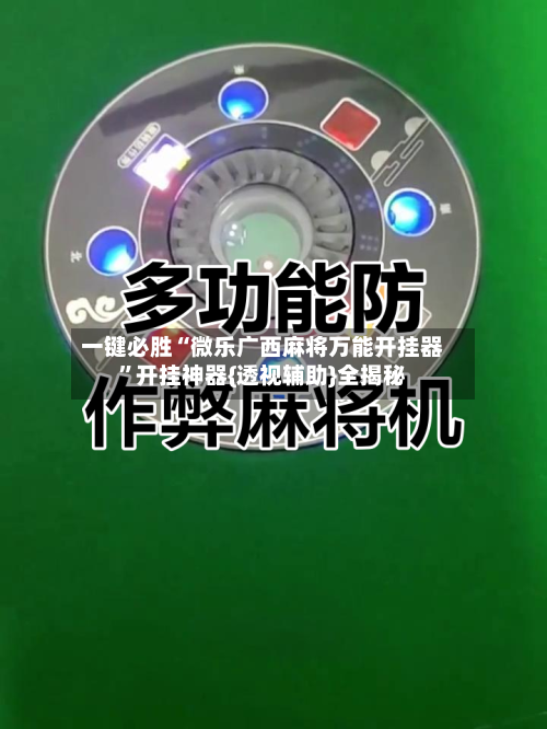 一键必胜“微乐广西麻将万能开挂器”开挂神器{透视辅助}全揭秘-第3张图片