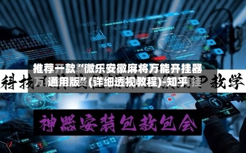 推荐一款“微乐安徽麻将万能开挂器通用版”(详细透视教程)-知乎-第2张图片
