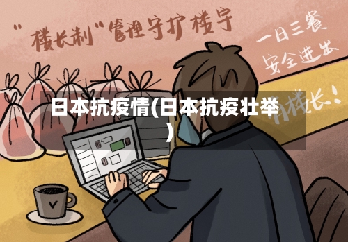 日本抗疫情(日本抗疫壮举)