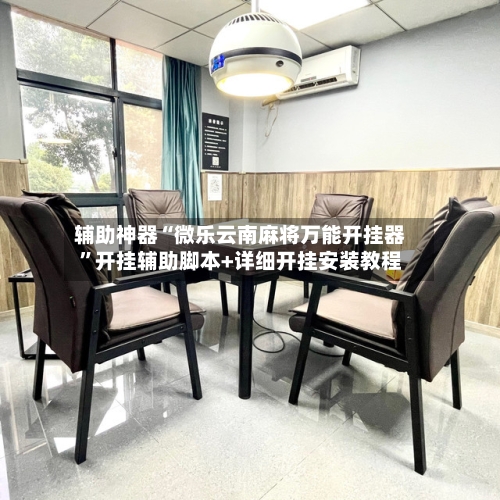 辅助神器“微乐云南麻将万能开挂器”开挂辅助脚本+详细开挂安装教程-第2张图片