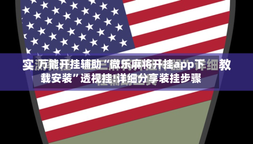 万能开挂辅助“微乐麻将开挂app下载安装”透视挂!详细分享装挂步骤