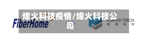 烽火科技疫情/烽火科技公司