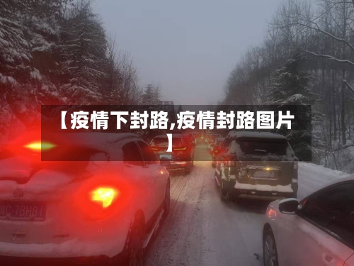 【疫情下封路,疫情封路图片】-第3张图片