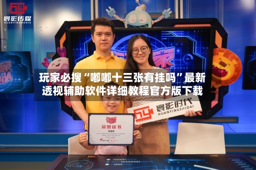 玩家必搜“嘟嘟十三张有挂吗”最新透视辅助软件详细教程官方版下载