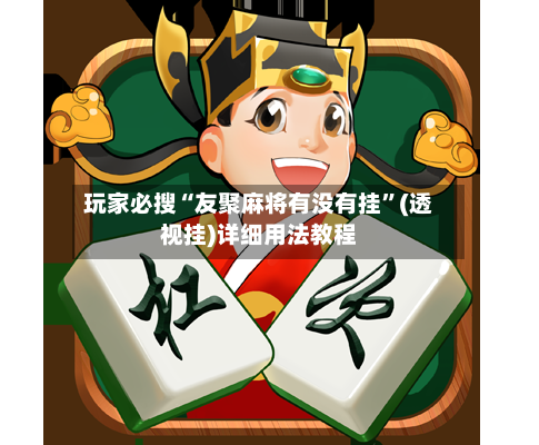 玩家必搜“友聚麻将有没有挂”(透视挂)详细用法教程