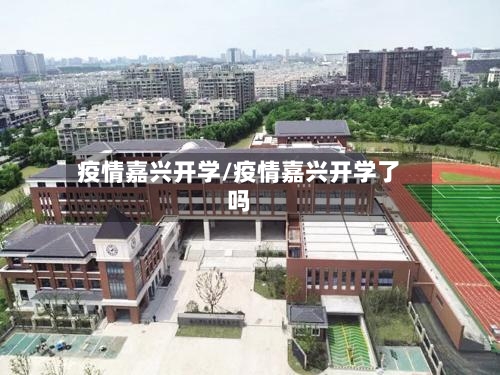 疫情嘉兴开学/疫情嘉兴开学了吗
