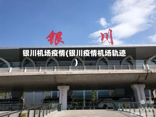 银川机场疫情(银川疫情机场轨迹)-第2张图片