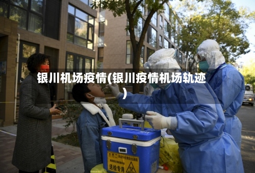 银川机场疫情(银川疫情机场轨迹)-第1张图片