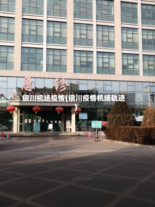 银川机场疫情(银川疫情机场轨迹)-第3张图片