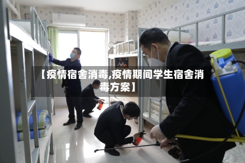 【疫情宿舍消毒,疫情期间学生宿舍消毒方案】-第2张图片