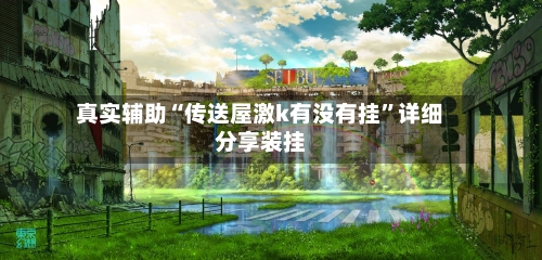 真实辅助“传送屋激k有没有挂”详细分享装挂-第3张图片