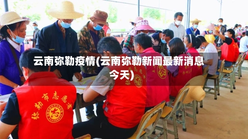 云南弥勒疫情(云南弥勒新闻最新消息今天)-第2张图片