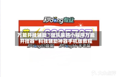 万能开挂辅助“微乐麻将小程序万能开挂器”科技辅助神器手机版教程