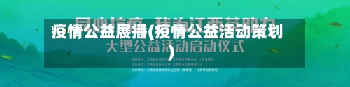 疫情公益展播(疫情公益活动策划)-第1张图片