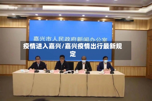 疫情进入嘉兴/嘉兴疫情出行最新规定