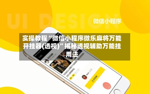 实操教程“微信小程序微乐麻将万能开挂器(透视)”揭秘透视辅助万能挂用法