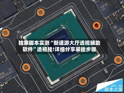 独家脚本实测“新道游大厅透视辅助软件”透视挂!详细分享装挂步骤-第1张图片