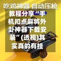 教程分享“手机扣点麻将外卦神器下载安装”(透视)其实真的有挂
