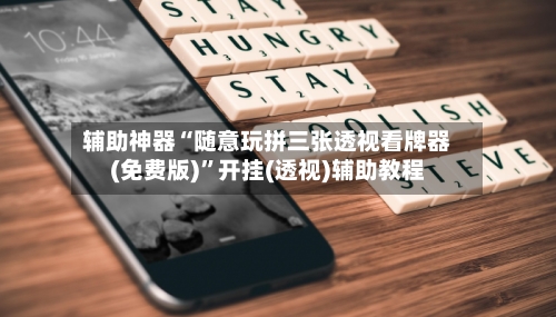 辅助神器“随意玩拼三张透视看牌器(免费版)	”开挂(透视)辅助教程-第2张图片