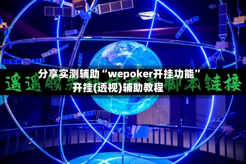 分享实测辅助“wepoker开挂功能”开挂(透视)辅助教程