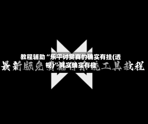 教程辅助“乐平讨赏真的确实有挂(透视)”其实确实有挂