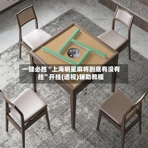 一键必胜“上海明星麻将到底有没有挂”开挂(透视)辅助教程-第2张图片