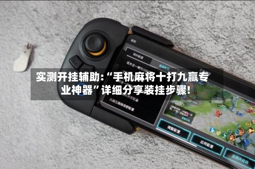 实测开挂辅助:“手机麻将十打九赢专业神器”详细分享装挂步骤!-第2张图片