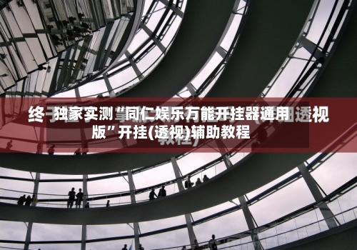 独家实测“同仁娱乐万能开挂器通用版”开挂(透视)辅助教程-第2张图片
