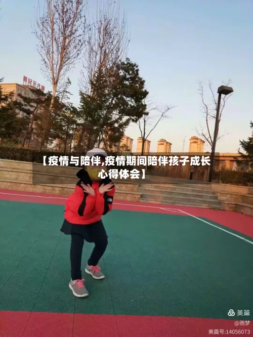 【疫情与陪伴,疫情期间陪伴孩子成长心得体会】-第2张图片