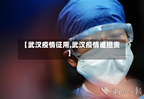 【武汉疫情征用,武汉疫情谁担责】