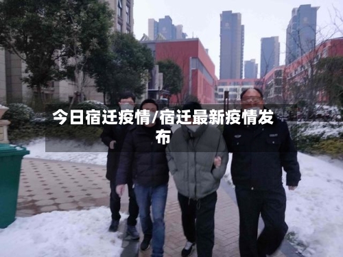 今日宿迁疫情/宿迁最新疫情发布-第2张图片