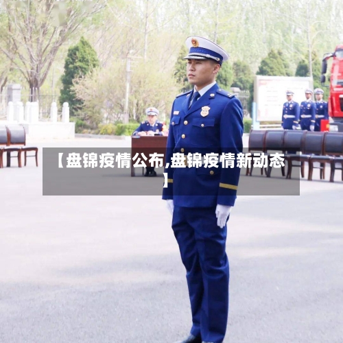 【盘锦疫情公布,盘锦疫情新动态】