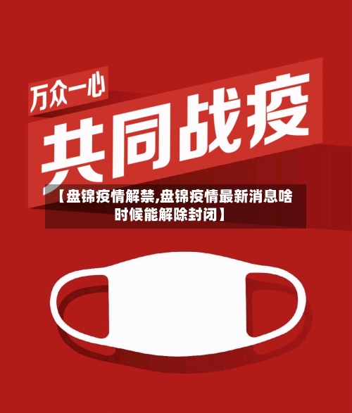 【盘锦疫情解禁,盘锦疫情最新消息啥时候能解除封闭】