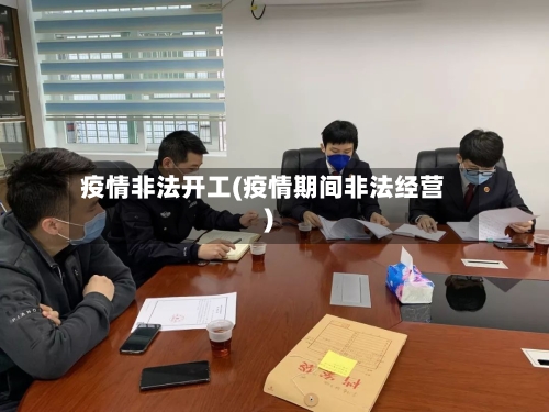 疫情非法开工(疫情期间非法经营)
