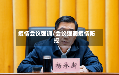 疫情会议强调/会议强调疫情防控-第1张图片