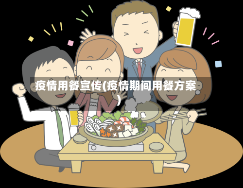 疫情用餐宣传(疫情期间用餐方案)
