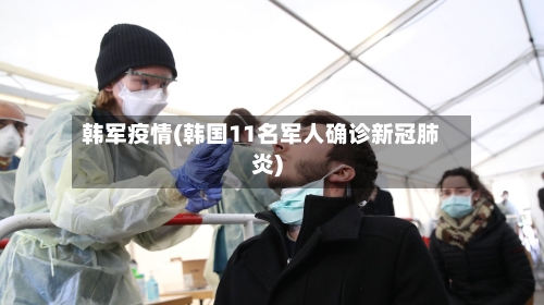 韩军疫情(韩国11名军人确诊新冠肺炎)