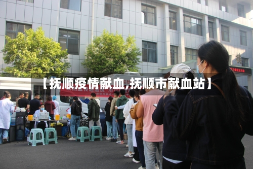 【抚顺疫情献血,抚顺市献血站】-第3张图片