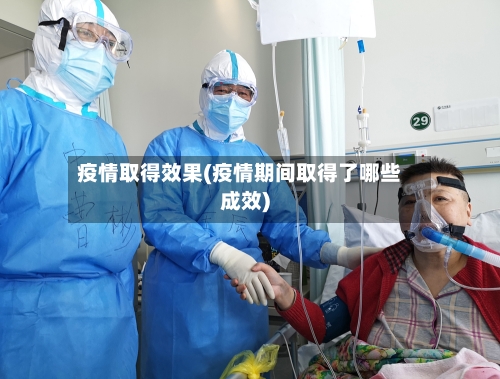 疫情取得效果(疫情期间取得了哪些成效)