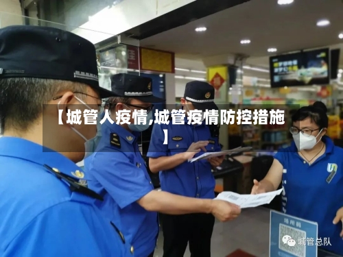 【城管人疫情,城管疫情防控措施】-第3张图片