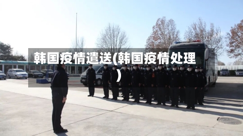 韩国疫情遣送(韩国疫情处理)-第3张图片