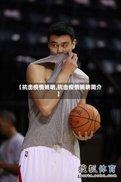 【抗击疫情姚明,抗击疫情姚明简介】-第2张图片